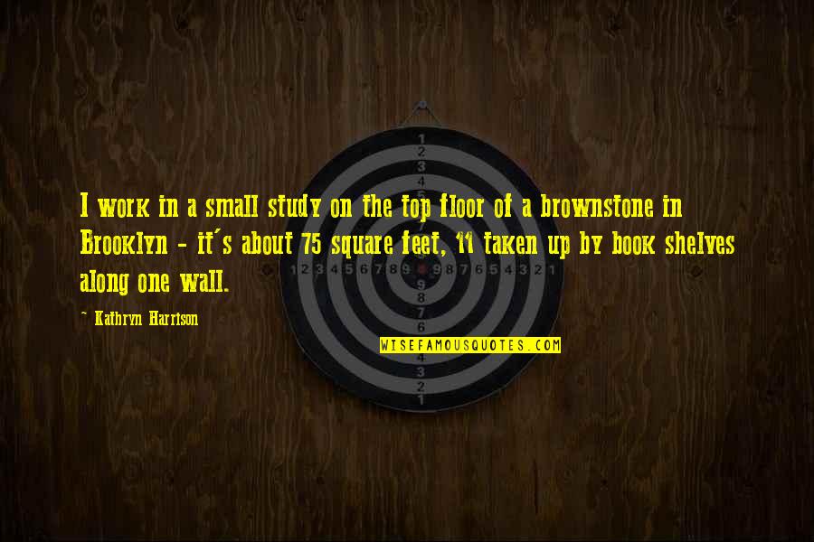 Top Best Book Quotes By Kathryn Harrison: I work in a small study on the Top Best Book Quotes By Kathryn Harrison: I work in a small study on the