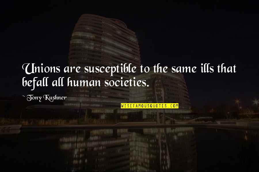 Top Best Book Quotes By Tony Kushner: Unions are susceptible to the same ills that