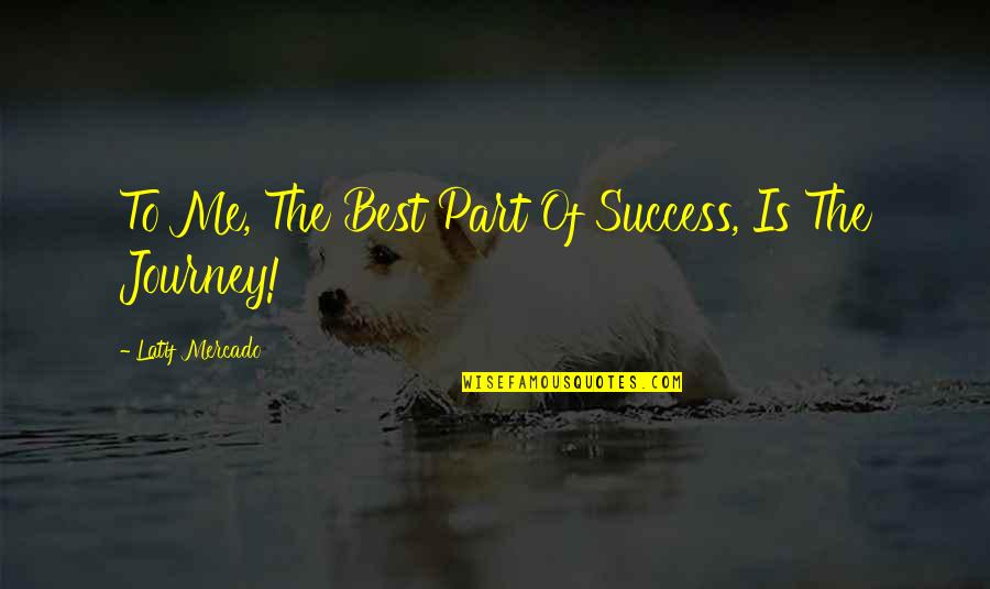 Top Best Quotes By Latif Mercado: To Me, The Best Part Of Success, Is