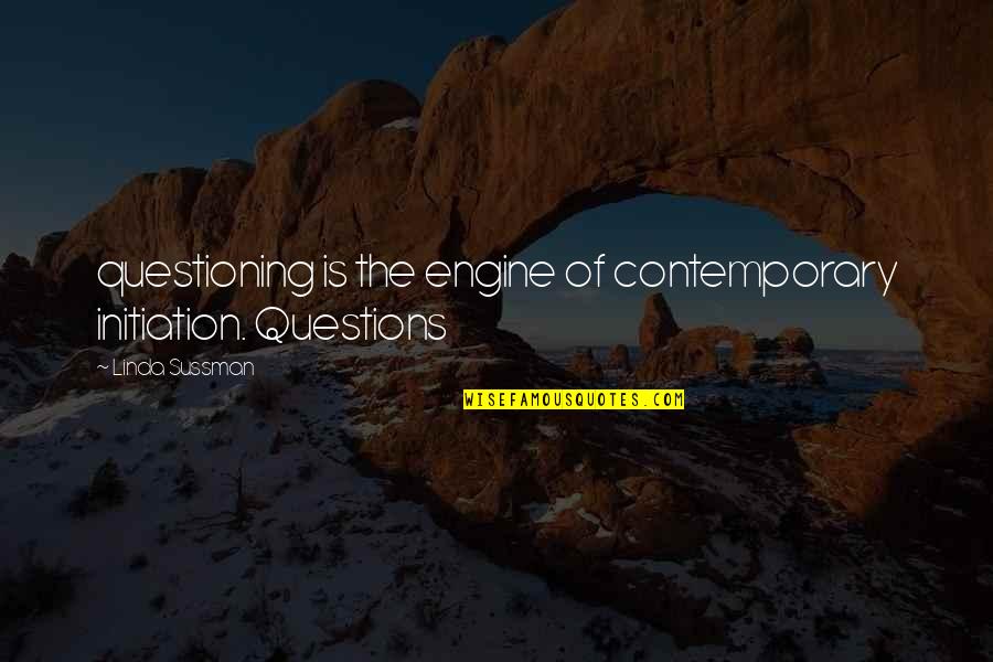 Top Billing Quotes By Linda Sussman: questioning is the engine of contemporary initiation. Questions