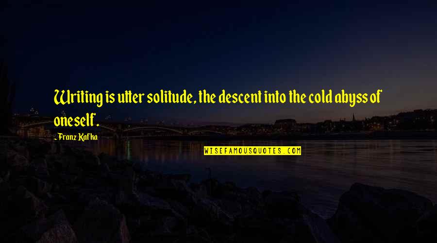 Top Books Quotes By Franz Kafka: Writing is utter solitude, the descent into the