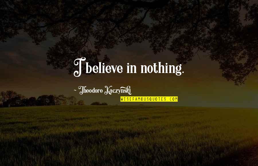Top Bristol Quotes By Theodore Kaczynski: I believe in nothing.