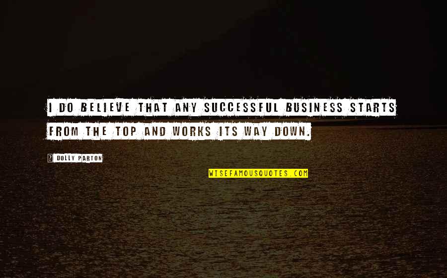 Top Business Quotes By Dolly Parton: I do believe that any successful business starts