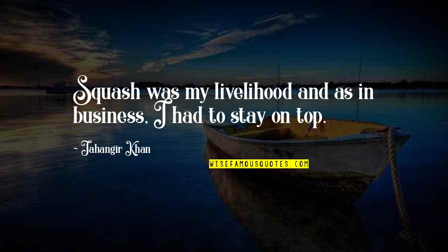 Top Business Quotes By Jahangir Khan: Squash was my livelihood and as in business,