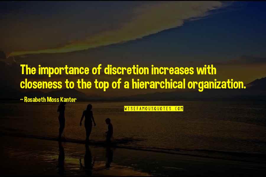 Top Business Quotes By Rosabeth Moss Kanter: The importance of discretion increases with closeness to