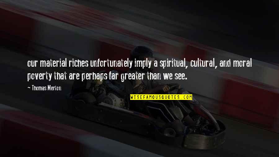 Top Carl Wheezer Quotes By Thomas Merton: our material riches unfortunately imply a spiritual, cultural, Top Carl Wheezer Quotes By Thomas Merton: our material riches unfortunately imply a spiritual, cultural,