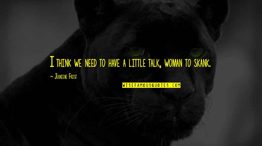Top Cat Movie Quotes By Jeaniene Frost: I think we need to have a little Top Cat Movie Quotes By Jeaniene Frost: I think we need to have a little