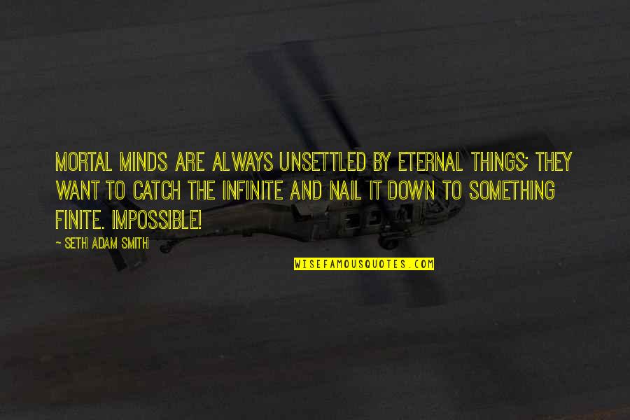 Top Cat Quotes By Seth Adam Smith: Mortal minds are always unsettled by eternal things; Top Cat Quotes By Seth Adam Smith: Mortal minds are always unsettled by eternal things;