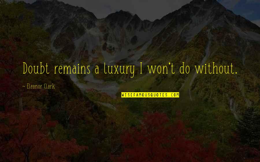 Top Cheer Up Quotes By Eleanor Clark: Doubt remains a luxury I won't do without.