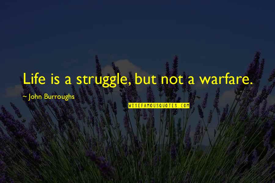 Top Classic Rock Lyric Quotes By John Burroughs: Life is a struggle, but not a warfare.