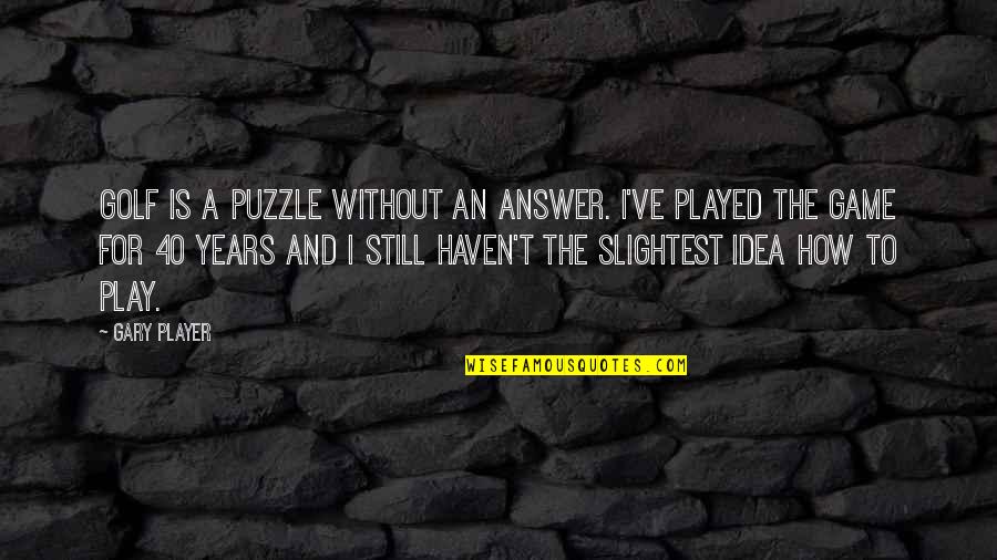 Top Conductor Quotes By Gary Player: Golf is a puzzle without an answer. I've