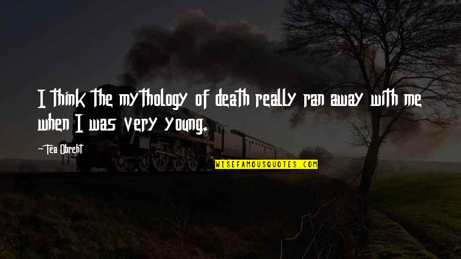 Top Conductor Quotes By Tea Obreht: I think the mythology of death really ran