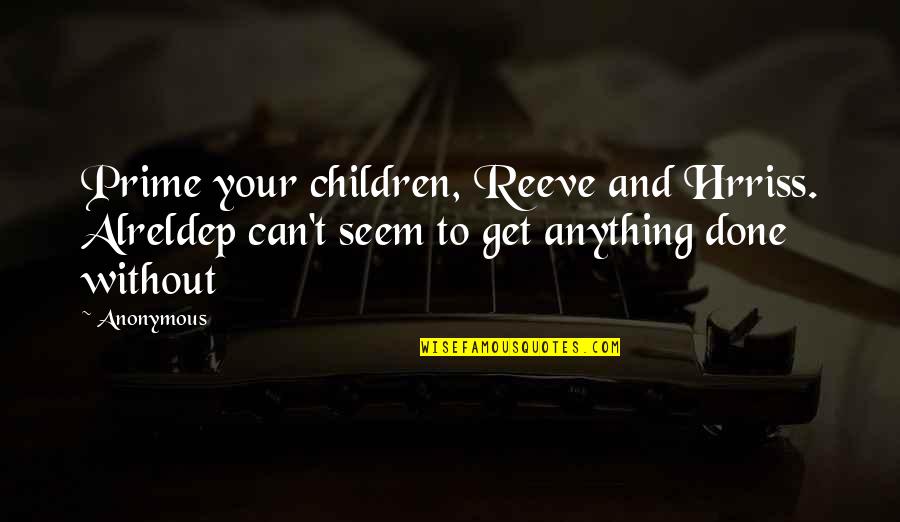 Top Deep Motivational Quotes By Anonymous: Prime your children, Reeve and Hrriss. Alreldep can't