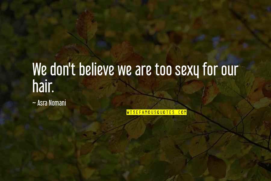 Top Digital Marketing Quotes By Asra Nomani: We don't believe we are too sexy for