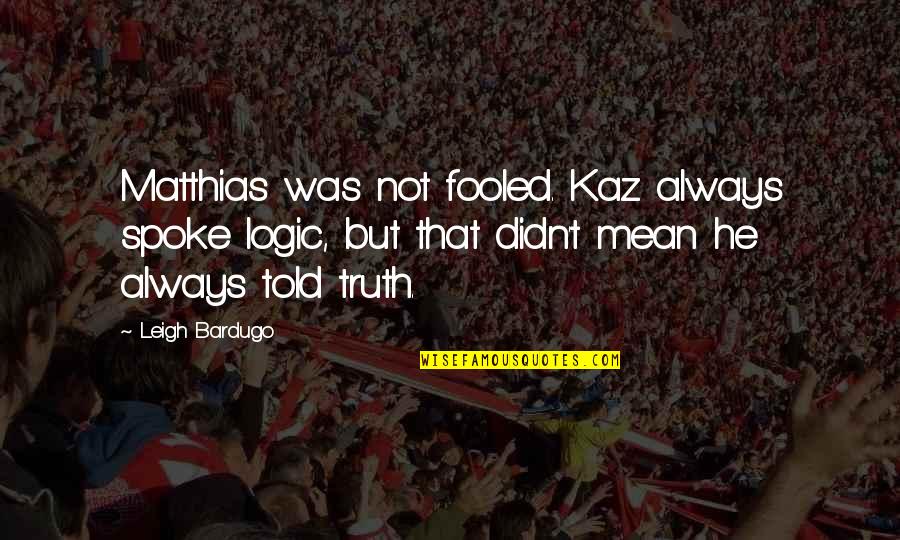 Top Dirty Harry Quotes By Leigh Bardugo: Matthias was not fooled. Kaz always spoke logic, Top Dirty Harry Quotes By Leigh Bardugo: Matthias was not fooled. Kaz always spoke logic,