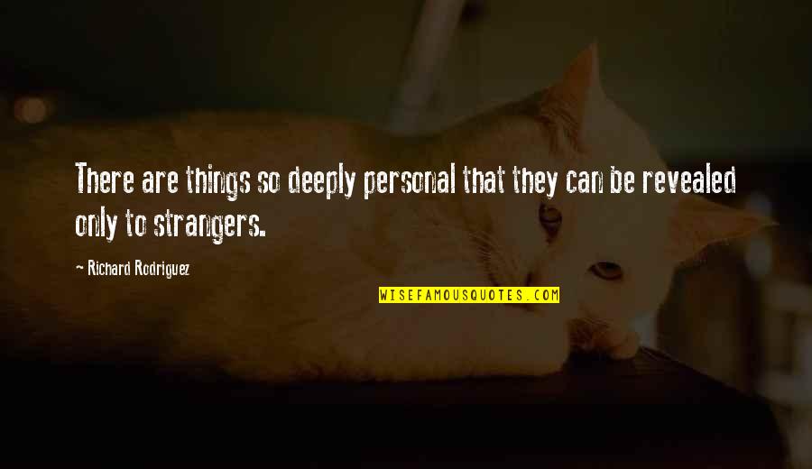 Top Dirty Harry Quotes By Richard Rodriguez: There are things so deeply personal that they Top Dirty Harry Quotes By Richard Rodriguez: There are things so deeply personal that they