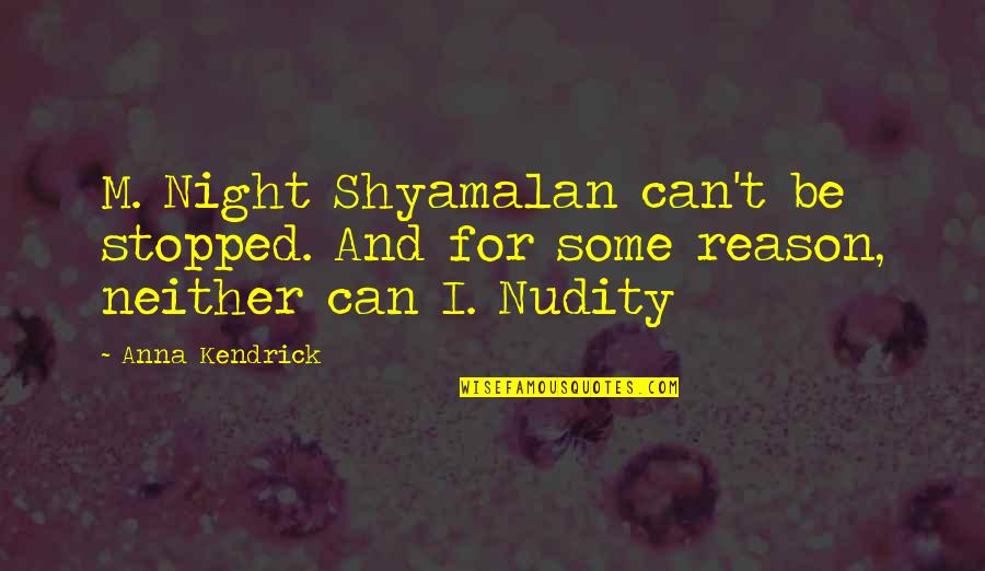 Top Dog And Other Quotes By Anna Kendrick: M. Night Shyamalan can't be stopped. And for