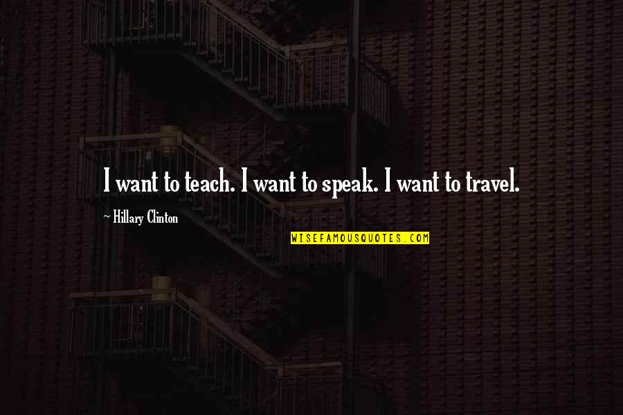 Top Dog And Other Quotes By Hillary Clinton: I want to teach. I want to speak. Top Dog And Other Quotes By Hillary Clinton: I want to teach. I want to speak.