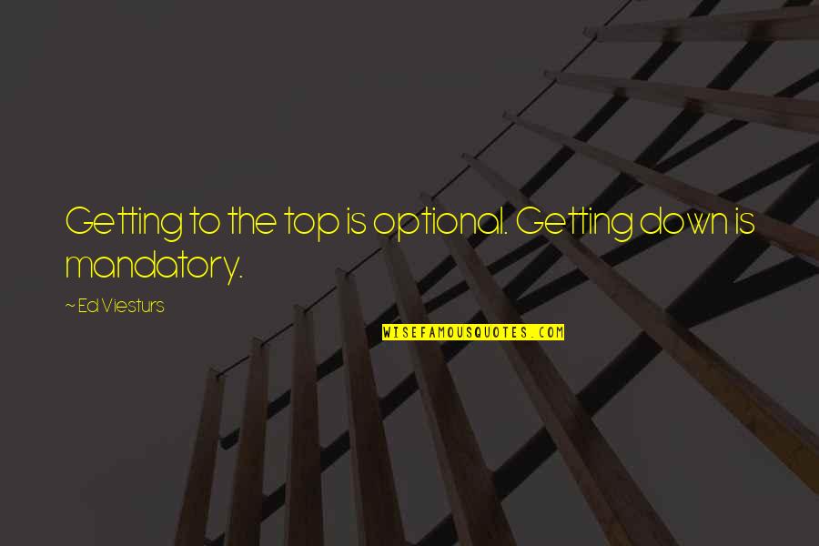 Top Down Quotes By Ed Viesturs: Getting to the top is optional. Getting down