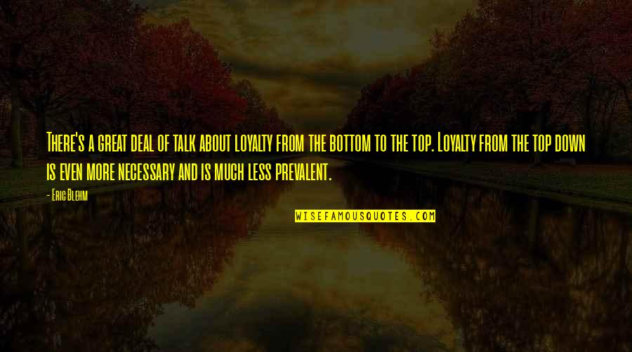 Top Down Quotes By Eric Blehm: There's a great deal of talk about loyalty Top Down Quotes By Eric Blehm: There's a great deal of talk about loyalty