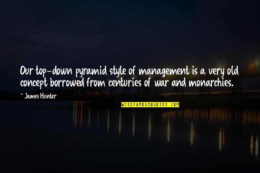 Top Down Quotes By James Hunter: Our top-down pyramid style of management is a Top Down Quotes By James Hunter: Our top-down pyramid style of management is a