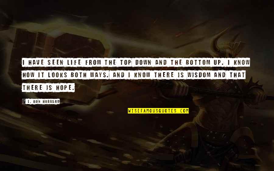 Top Down Quotes By L. Ron Hubbard: I have seen life from the top down Top Down Quotes By L. Ron Hubbard: I have seen life from the top down
