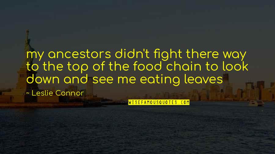 Top Down Quotes By Leslie Connor: my ancestors didn't fight there way to the Top Down Quotes By Leslie Connor: my ancestors didn't fight there way to the