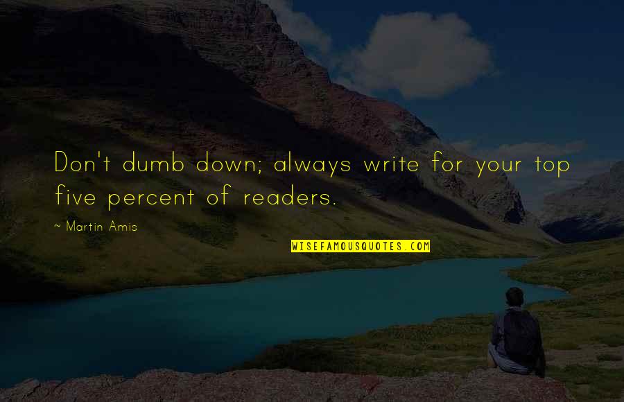 Top Down Quotes By Martin Amis: Don't dumb down; always write for your top