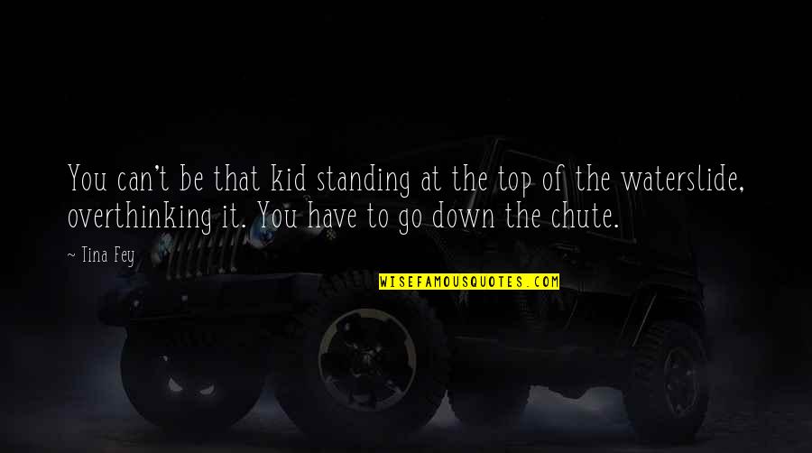 Top Down Quotes By Tina Fey: You can't be that kid standing at the Top Down Quotes By Tina Fey: You can't be that kid standing at the