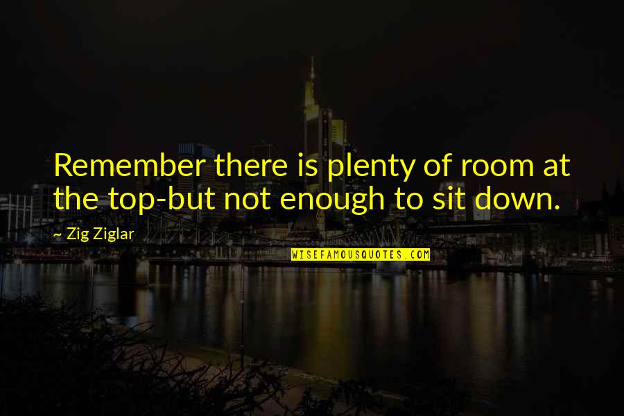 Top Down Quotes By Zig Ziglar: Remember there is plenty of room at the