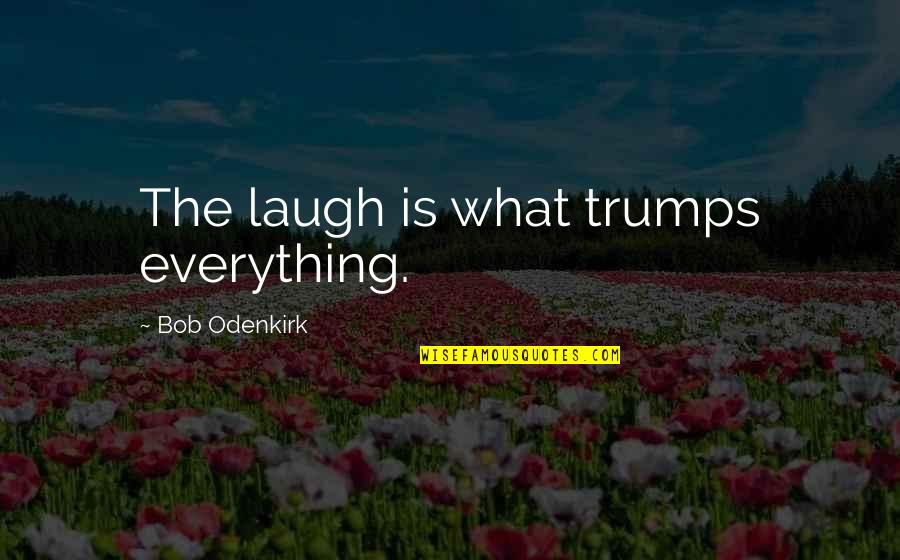 Top Draco Malfoy Quotes By Bob Odenkirk: The laugh is what trumps everything. Top Draco Malfoy Quotes By Bob Odenkirk: The laugh is what trumps everything.
