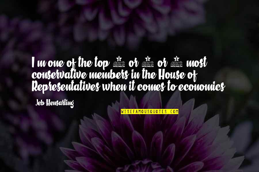 Top Economics Quotes By Jeb Hensarling: I'm one of the top 2 or 3