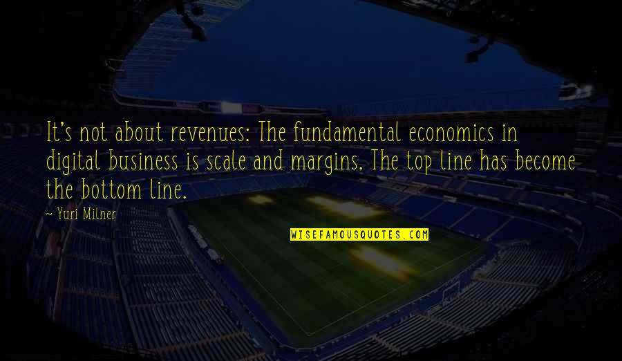 Top Economics Quotes By Yuri Milner: It's not about revenues: The fundamental economics in