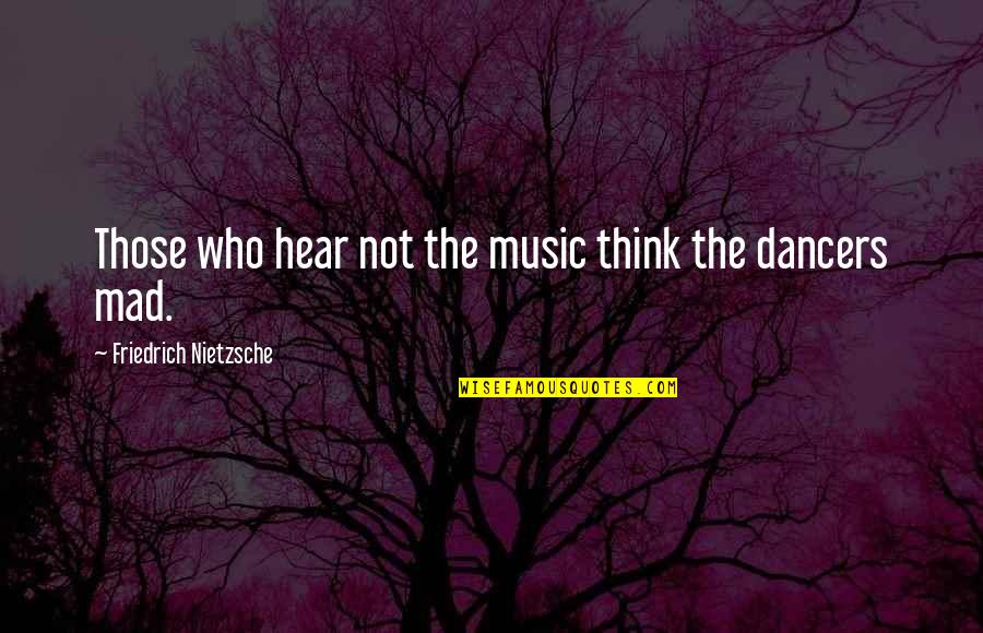 Top Environmental Quotes By Friedrich Nietzsche: Those who hear not the music think the