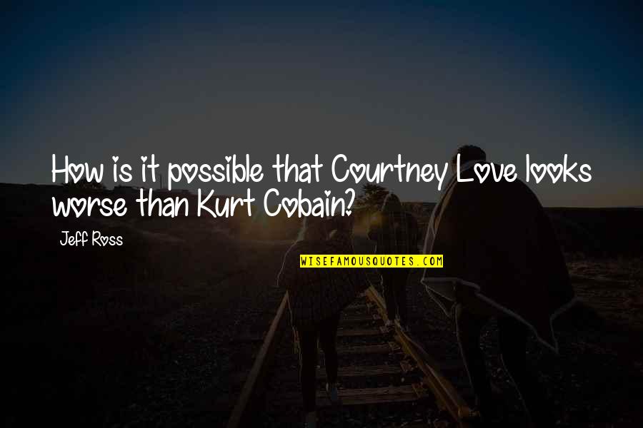 Top Evangelist Quotes By Jeff Ross: How is it possible that Courtney Love looks
