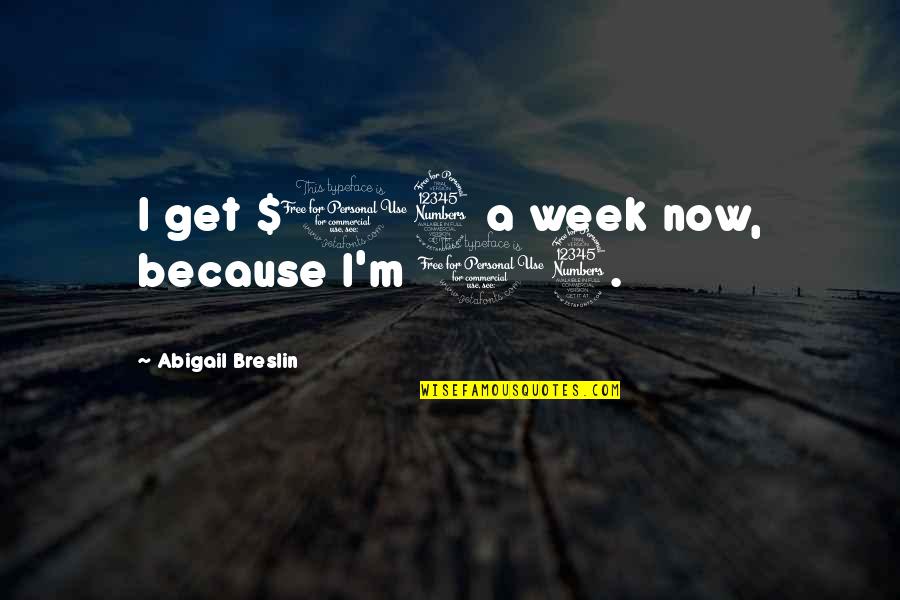 Top Executive Quotes By Abigail Breslin: I get $13 a week now, because I'm