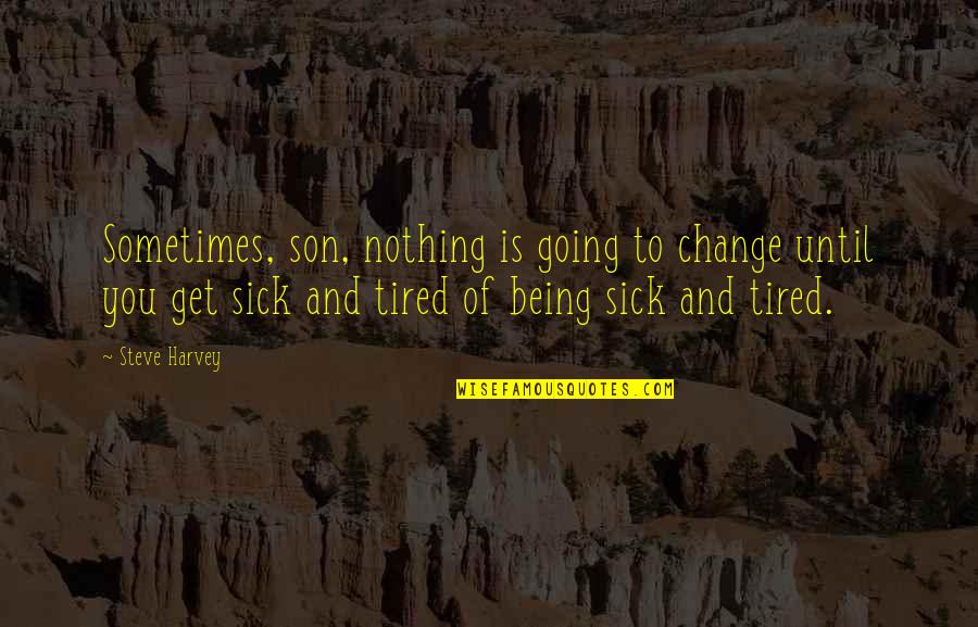 Top Family Guy Quotes By Steve Harvey: Sometimes, son, nothing is going to change until Top Family Guy Quotes By Steve Harvey: Sometimes, son, nothing is going to change until