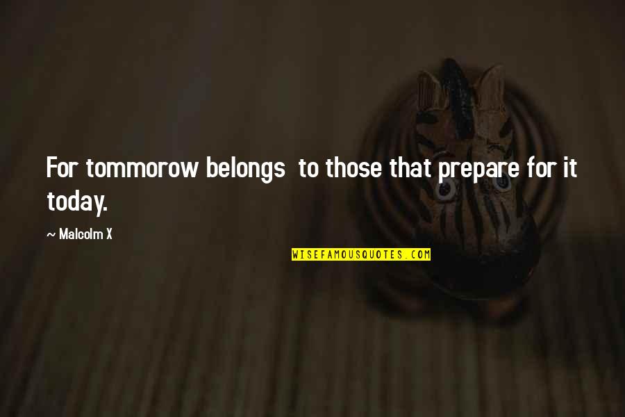 Top Fela Quotes By Malcolm X: For tommorow belongs to those that prepare for
