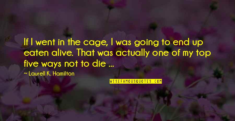 Top Five Best Quotes By Laurell K. Hamilton: If I went in the cage, I was