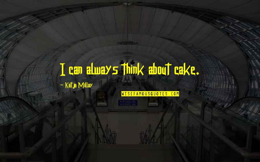 Top Five Funniest Quotes By Katja Millay: I can always think about cake. Top Five Funniest Quotes By Katja Millay: I can always think about cake.