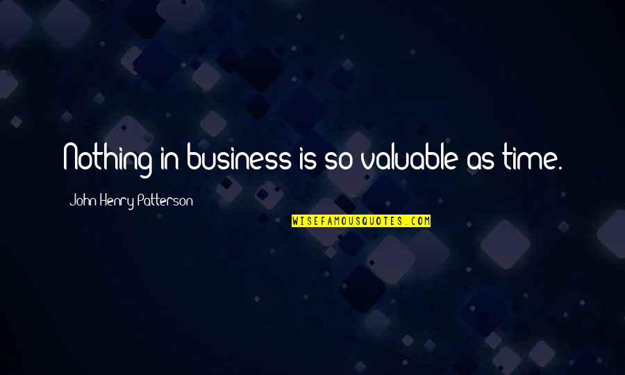 Top Five Love Quotes By John Henry Patterson: Nothing in business is so valuable as time.