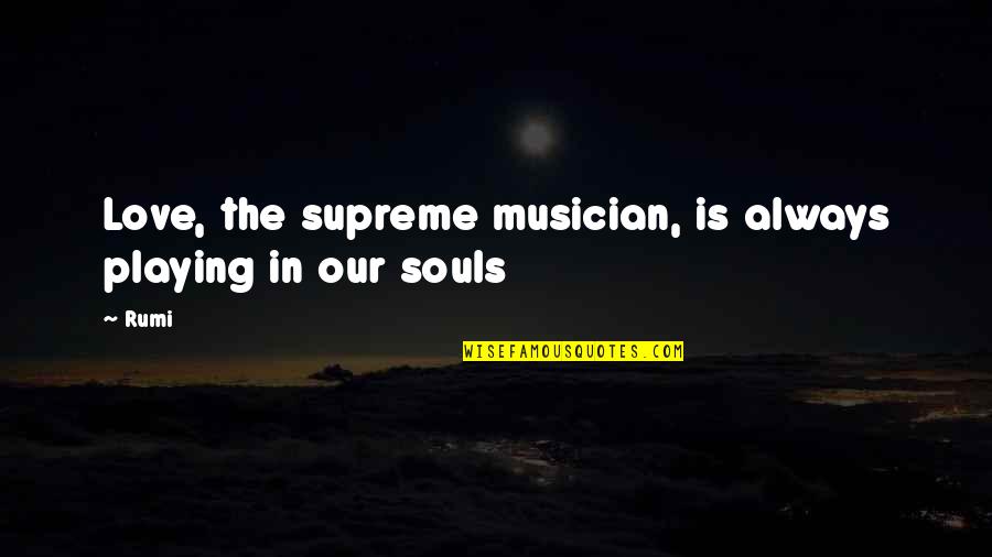 Top Five Most Famous Quotes By Rumi: Love, the supreme musician, is always playing in