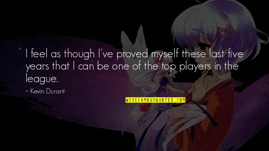 Top Five Quotes By Kevin Durant: I feel as though I've proved myself these Top Five Quotes By Kevin Durant: I feel as though I've proved myself these