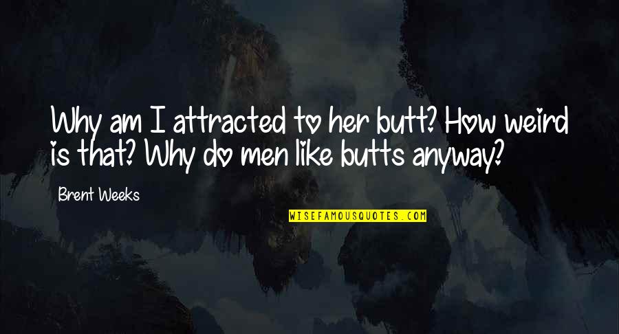 Top Flight Quotes By Brent Weeks: Why am I attracted to her butt? How
