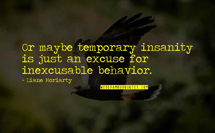 Top Flirting Quotes By Liane Moriarty: Or maybe temporary insanity is just an excuse