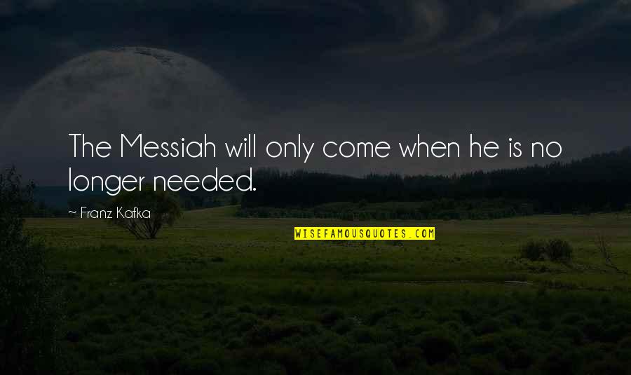 Top Frank Reynolds Quotes By Franz Kafka: The Messiah will only come when he is Top Frank Reynolds Quotes By Franz Kafka: The Messiah will only come when he is