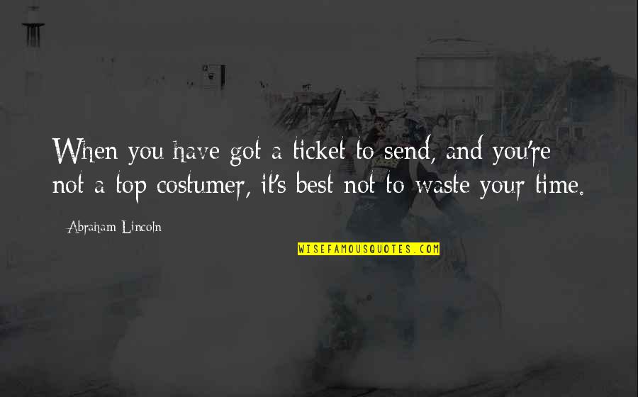 Top Got Quotes By Abraham Lincoln: When you have got a ticket to send,