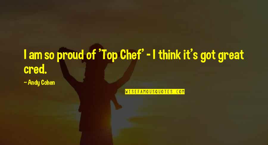 Top Got Quotes By Andy Cohen: I am so proud of 'Top Chef' -