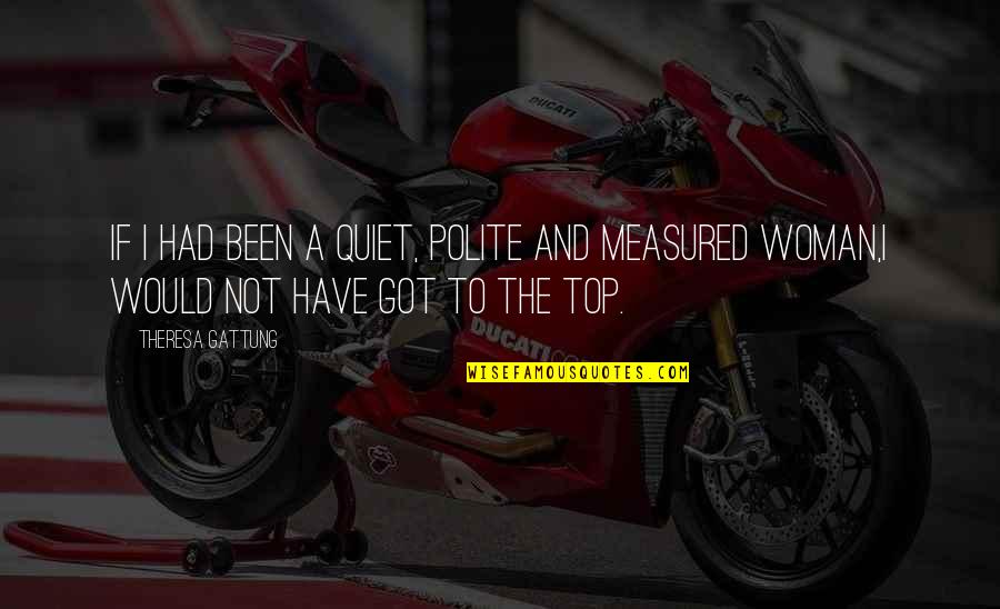Top Got Quotes By Theresa Gattung: If I had been a quiet, polite and