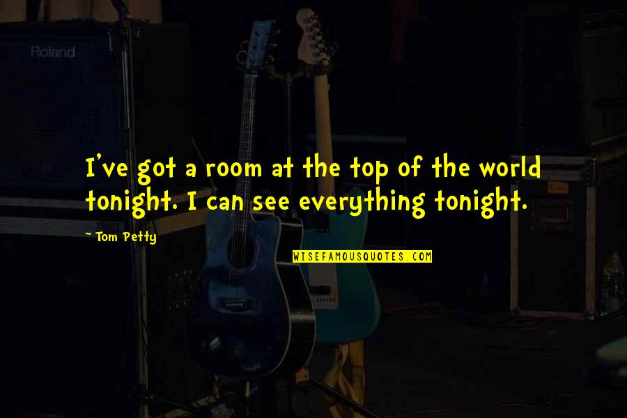 Top Got Quotes By Tom Petty: I've got a room at the top of